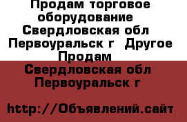 Продам торговое оборудование - Свердловская обл., Первоуральск г. Другое » Продам   . Свердловская обл.,Первоуральск г.